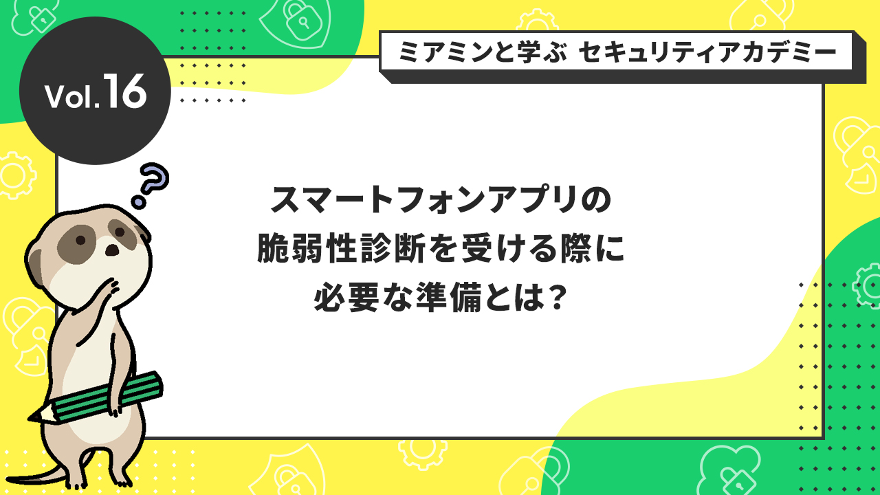 スマートフォンアプリの脆弱性診断を受ける際に必要な準備とは?
