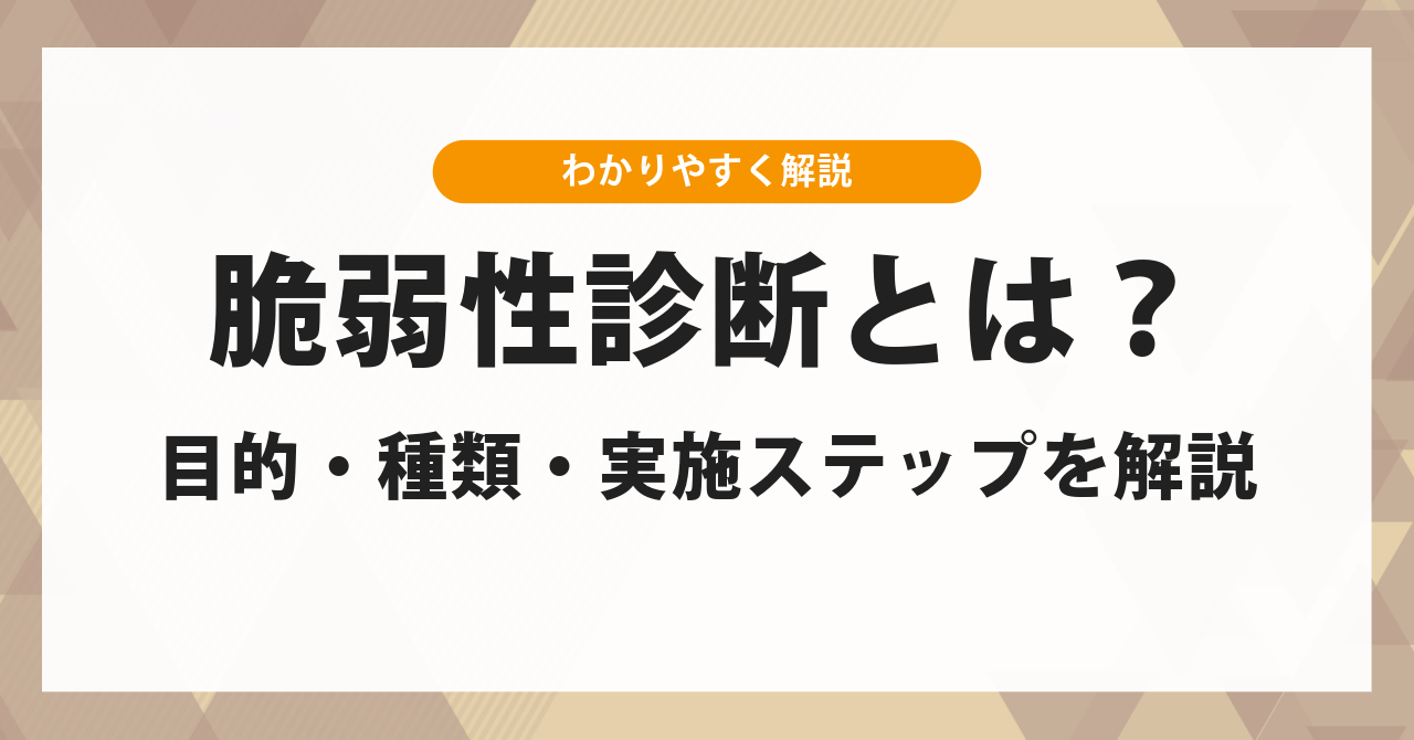 脆弱性診断とは?企業を守るための目的・種類・実施ステップをわかりやすく解説
