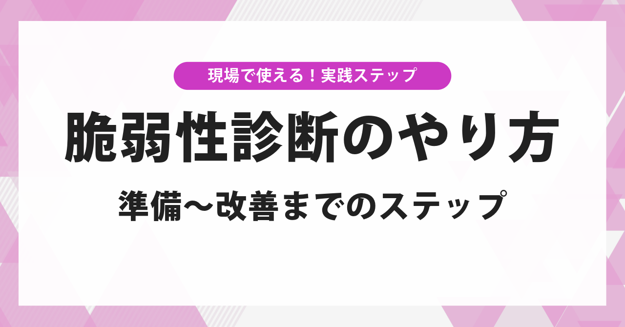 脆弱性診断のやり方|準備から改善まで、現場で使える実践ステップ
